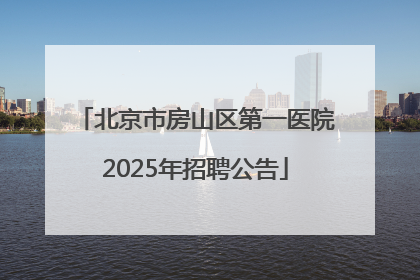 北京市房山区第一医院2025年招聘公告