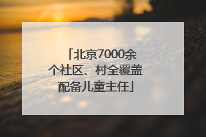 北京7000余个社区、村全覆盖配备儿童主任