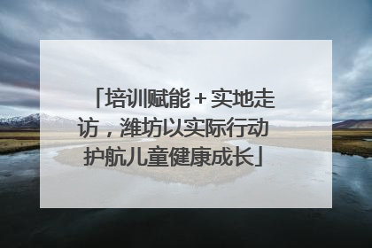 培训赋能＋实地走访，潍坊以实际行动护航儿童健康成长