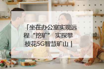 坐在办公室实现远程“挖矿” 实探攀枝花5G智慧矿山｜网络名人四川行