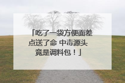 吃了一袋方便面差点送了命 中毒源头竟是调料包！