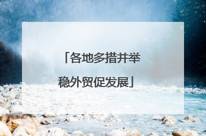 各地多措并举稳外贸促发展