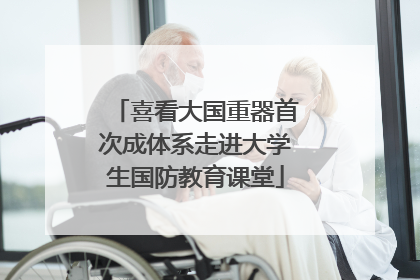 喜看大国重器首次成体系走进大学生国防教育课堂