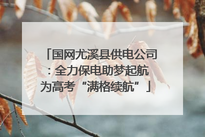 国网尤溪县供电公司：全力保电助梦起航 为高考“满格续航”