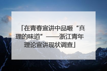 在青春宣讲中品咂“真理的味道”——浙江青年理论宣讲现状调查