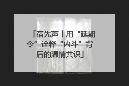 宿先声丨用“延期令”诠释“内斗”背后的温情共识