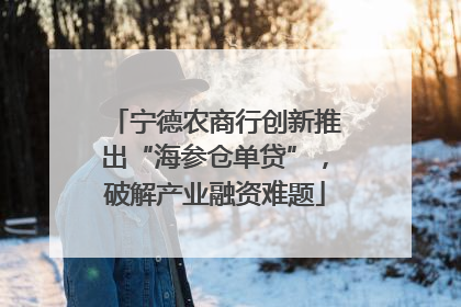 宁德农商行创新推出“海参仓单贷”，破解产业融资难题