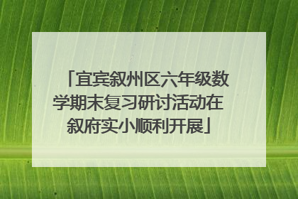 宜宾叙州区六年级数学期末复习研讨活动在叙府实小顺利开展
