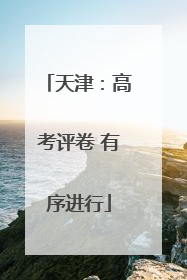 天津：高考评卷 有序进行