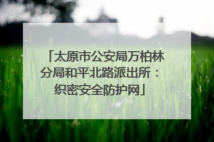 太原市公安局万柏林分局和平北路派出所：织密安全防护网