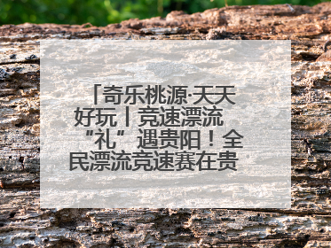 奇乐桃源·天天好玩丨竞速漂流 “礼”遇贵阳！全民漂流竞速赛在贵阳产控集团旗下桃源生态旅游度假区举行