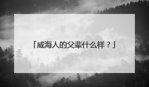 威海人的父辈什么样？