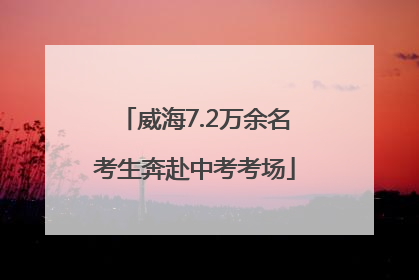 威海7.2万余名考生奔赴中考考场