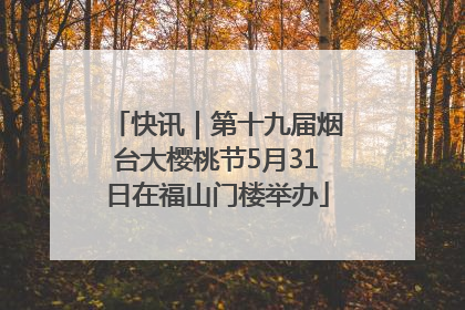 快讯｜第十九届烟台大樱桃节5月31日在福山门楼举办