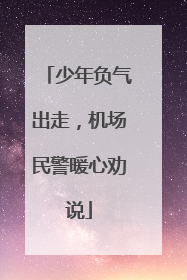 少年负气出走，机场民警暖心劝说