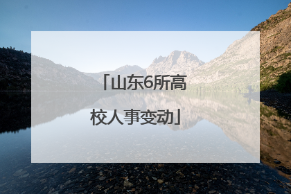 山东6所高校人事变动
