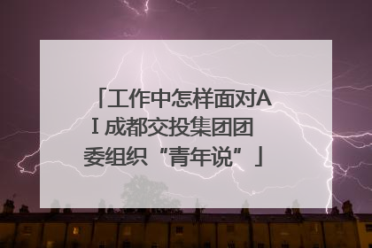 工作中怎样面对AI 成都交投集团团委组织“青年说”