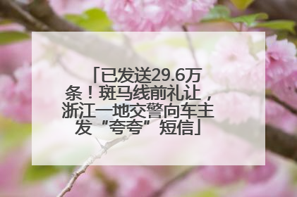 已发送29.6万条！斑马线前礼让，浙江一地交警向车主发“夸夸”短信
