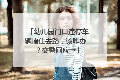 幼儿园门口违停车辆堵住去路，该咋办？交警回应→
