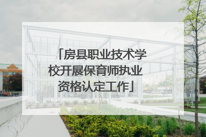 房县职业技术学校开展保育师执业资格认定工作