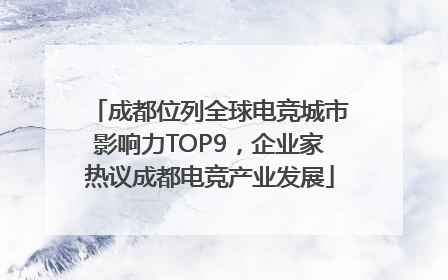 成都位列全球电竞城市影响力TOP9，企业家热议成都电竞产业发展