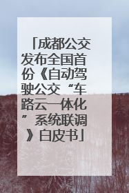 成都公交发布全国首份《自动驾驶公交“车路云一体化”系统联调》白皮书