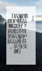 抗皱紧致护肤品哪款好？真能淡纹的抗皱护肤品推荐，亲身实测