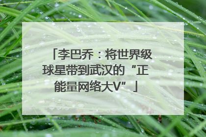 李巴乔：将世界级球星带到武汉的“正能量网络大V”