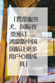 携带服务犬、国际客票预订……鸿蒙版中国国航让更多用户心愿成真
