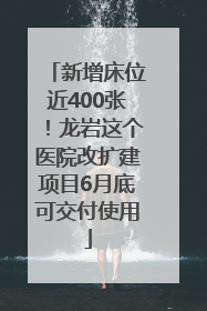 新增床位近400张！龙岩这个医院改扩建项目6月底可交付使用