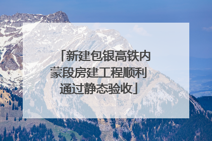 新建包银高铁内蒙段房建工程顺利通过静态验收