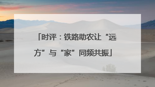 时评：铁路助农让“远方”与“家”同频共振