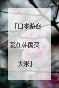 日本游客爱在韩国买大米