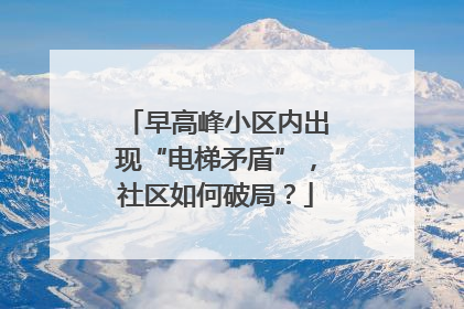早高峰小区内出现“电梯矛盾”，社区如何破局？
