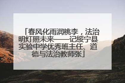 春风化雨润桃李，法治明灯照未来——记绥宁县实验中学优秀班主任、道德与法治教师张