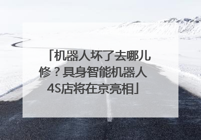 机器人坏了去哪儿修？具身智能机器人4S店将在京亮相