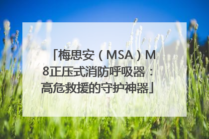 梅思安（MSA）M8正压式消防呼吸器：高危救援的守护神器