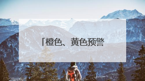 橙色、黄色预警，局地有大暴雨