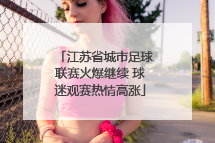 江苏省城市足球联赛火爆继续 球迷观赛热情高涨