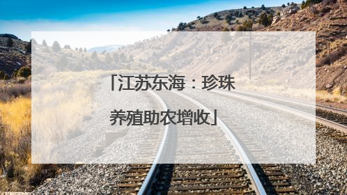 江苏东海：珍珠养殖助农增收
