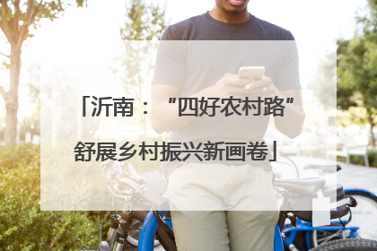 沂南：“四好农村路”舒展乡村振兴新画卷