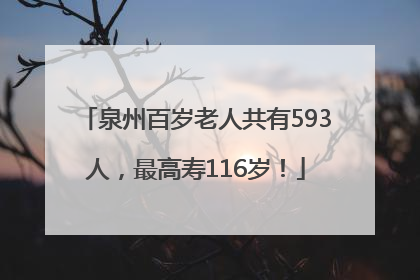 泉州百岁老人共有593人，最高寿116岁！