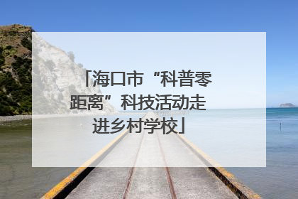 海口市“科普零距离”科技活动走进乡村学校