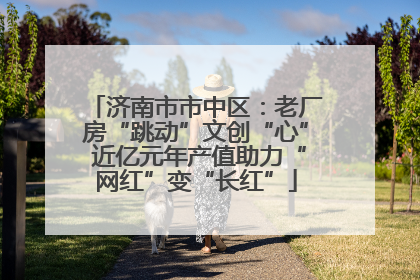 济南市市中区：老厂房“跳动”文创“心” 近亿元年产值助力“网红”变“长红”