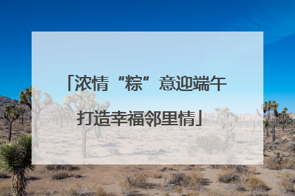 浓情“粽”意迎端午 打造幸福邻里情