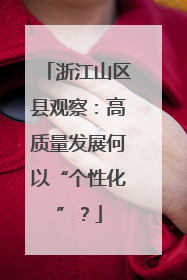 浙江山区县观察：高质量发展何以“个性化”？