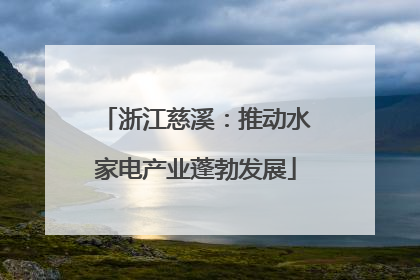 浙江慈溪：推动水家电产业蓬勃发展