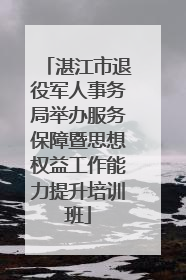 湛江市退役军人事务局举办服务保障暨思想权益工作能力提升培训班
