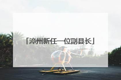 漳州新任一位副县长