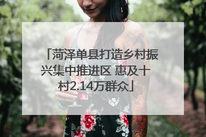 菏泽单县打造乡村振兴集中推进区 惠及十村2.14万群众